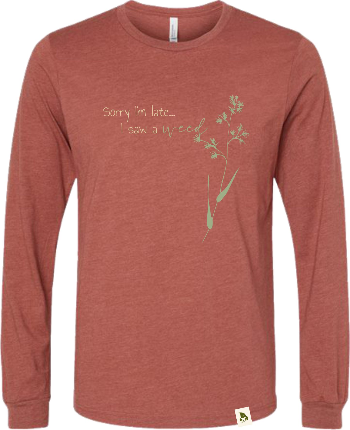 Sorry I'm late...I saw a weed (long sleeve)