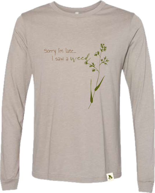 Sorry I'm late...I saw a weed (long sleeve)